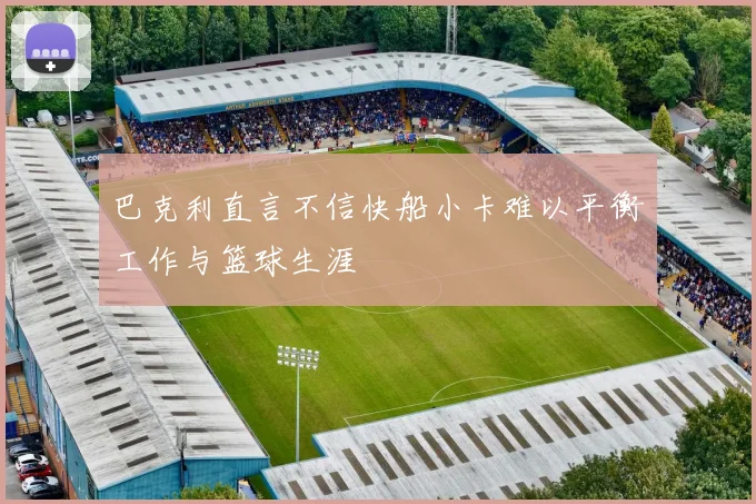 巴克利直言不信快船小卡难以平衡工作与篮球生涯