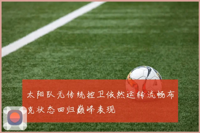 太阳队无传统控卫依然运转流畅布克状态回归巅峰表现