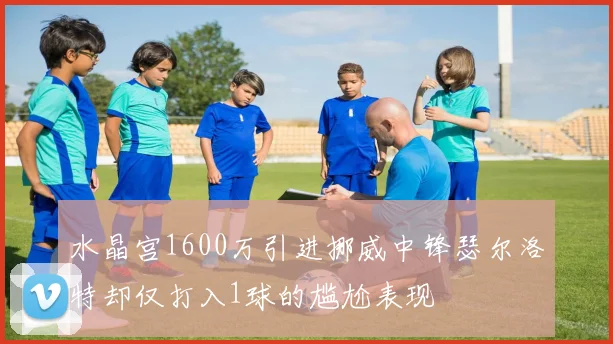 水晶宫1600万引进挪威中锋瑟尔洛特却仅打入1球的尴尬表现