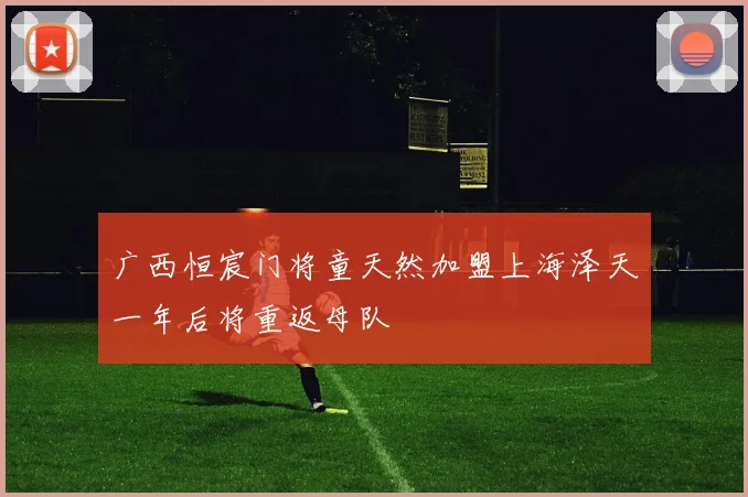 广西恒宸门将童天然加盟上海泽天一年后将重返母队
