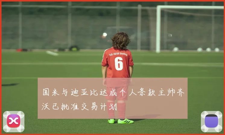 国米与迪亚比达成个人条款主帅齐沃已批准交易计划